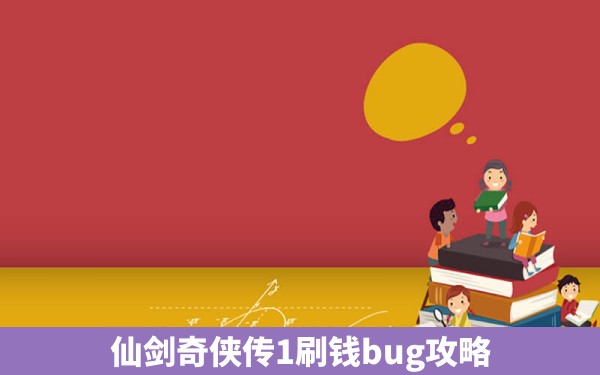 仙剑奇侠传1刷钱bug攻略