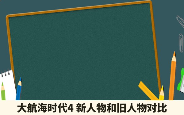 大航海时代4 新人物和旧人物对比