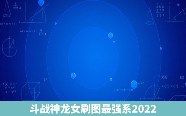 斗战神龙女刷图最强系2022