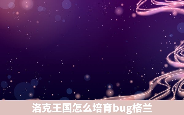 洛克王国怎么培育bug格兰