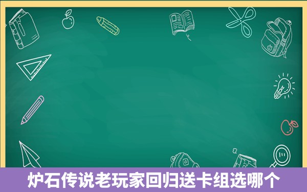 炉石传说老玩家回归送卡组选哪个