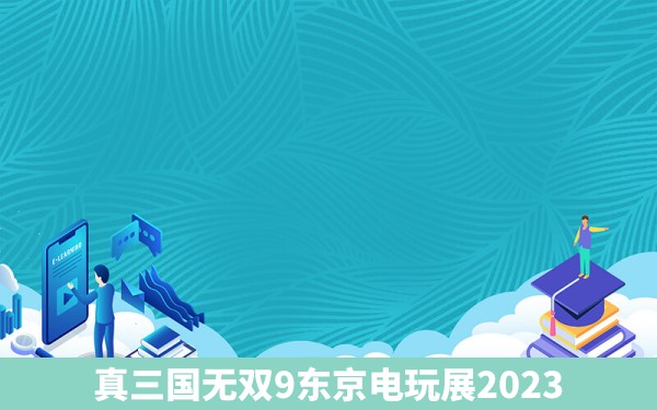 真三国无双9东京电玩展2023