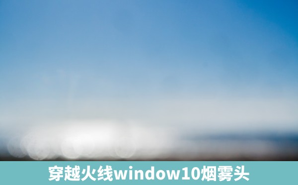 穿越火线window10烟雾头