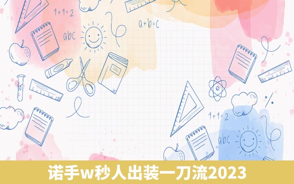 诺手w秒人出装一刀流2023