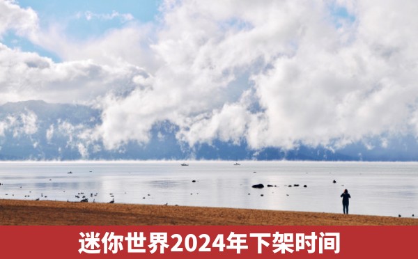 迷你世界2024年下架时间