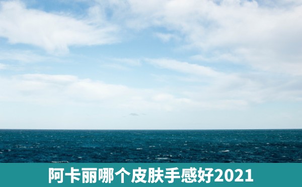 阿卡丽哪个皮肤手感好2021