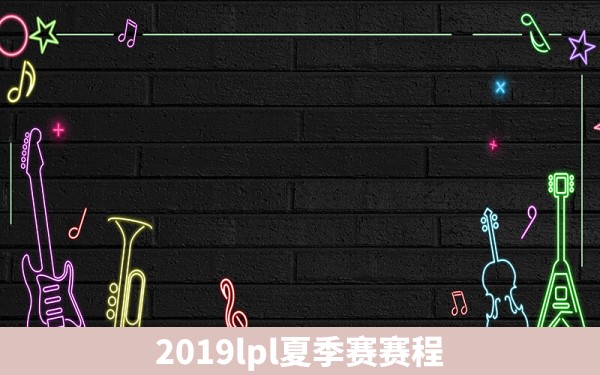 2019lpl夏季赛赛程