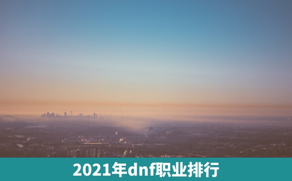 2021年dnf职业排行