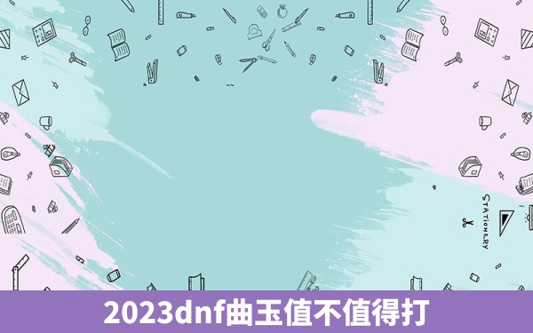 2023dnf曲玉值不值得打