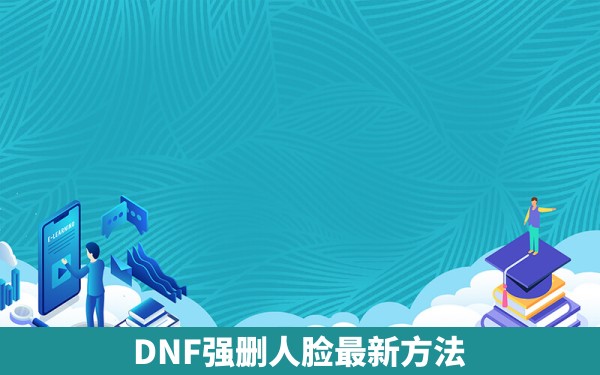 DNF强删人脸最新方法