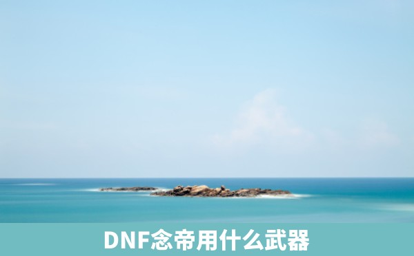 DNF念帝用什么武器