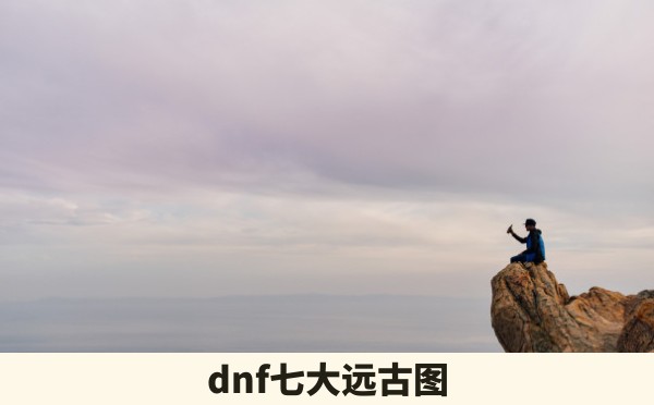 dnf七大远古图