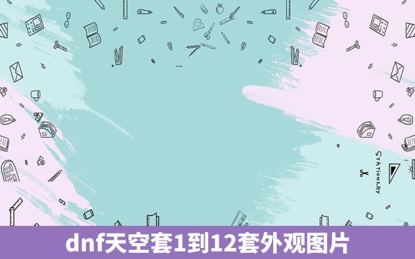 dnf天空套1到12套外观图片