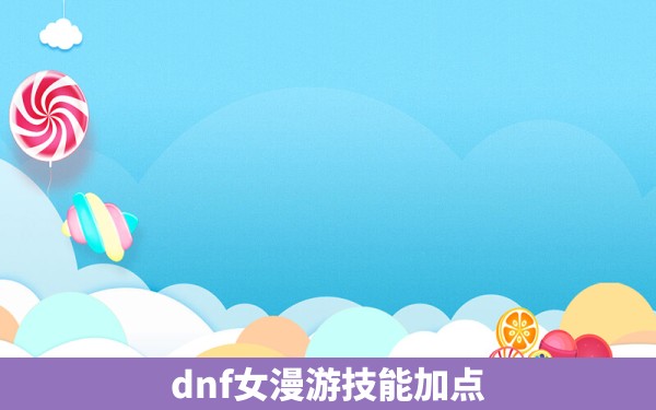 dnf女漫游技能加点