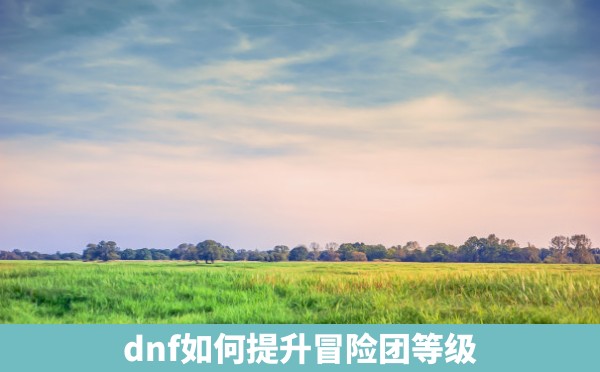 dnf如何提升冒险团等级