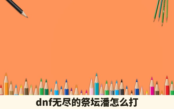 dnf无尽的祭坛潘怎么打