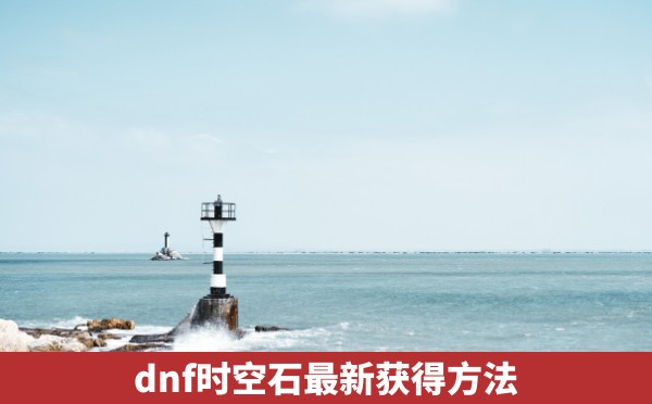 dnf时空石最新获得方法