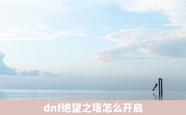 dnf绝望之塔怎么开启