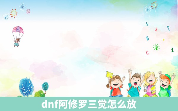 dnf阿修罗三觉怎么放