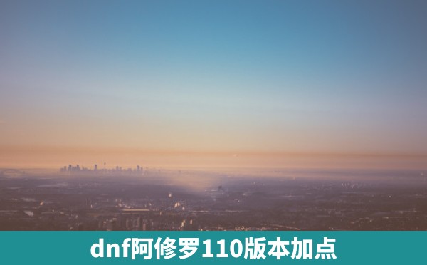 dnf阿修罗110版本加点