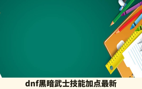 dnf黑暗武士技能加点最新