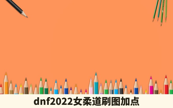 dnf2022女柔道刷图加点