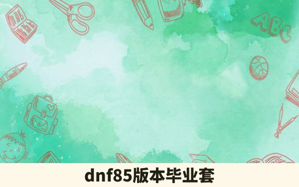 dnf85版本毕业套