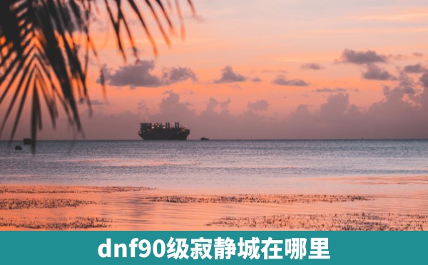 dnf90级寂静城在哪里