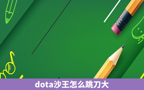 dota沙王怎么跳刀大