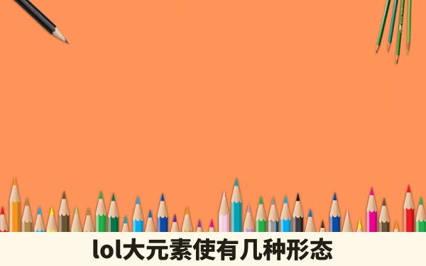 lol大元素使有几种形态