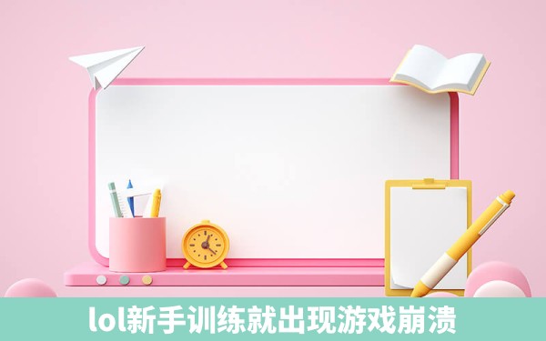 lol新手训练就出现游戏崩溃