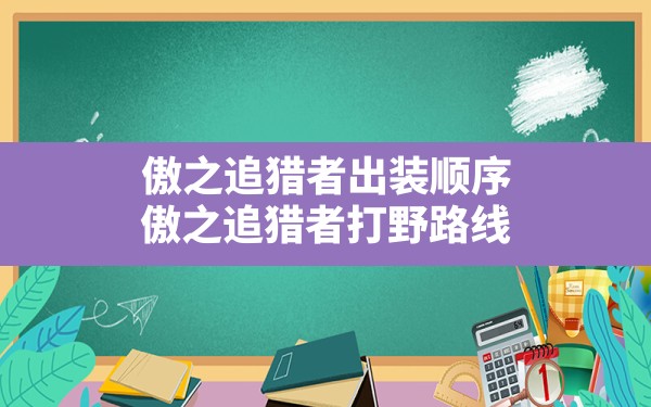 傲之追猎者出装顺序(傲之追猎者打野路线) - 凌海手游网