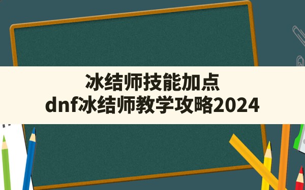 冰结师技能加点(dnf冰结师教学攻略2024) - 凌海手游网