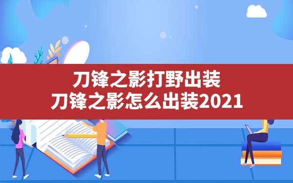 刀锋之影打野出装(刀锋之影怎么出装2021) - 凌海手游网