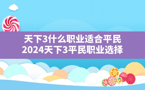 天下3什么职业适合平民,2024天下3平民职业选择 - 凌海手游网