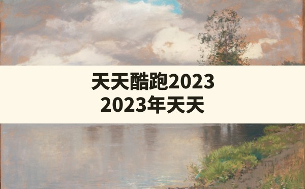 天天酷跑2023(2023年天天酷跑爆分搭配排行) - 凌海手游网