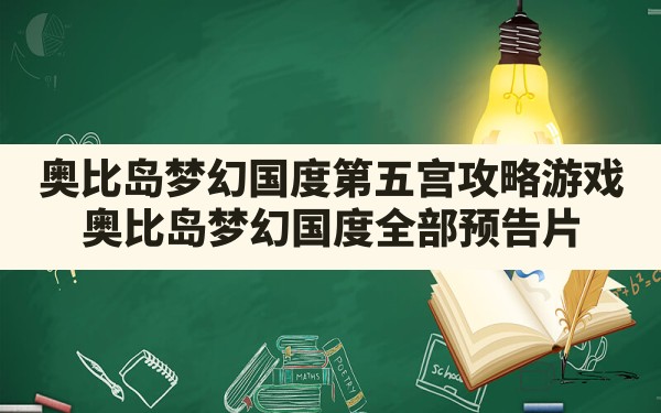 奥比岛梦幻国度第五宫攻略游戏,奥比岛梦幻国度全部预告片 - 凌海手游网