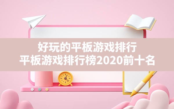 好玩的平板游戏排行(平板游戏排行榜2020前十名) - 凌海手游网