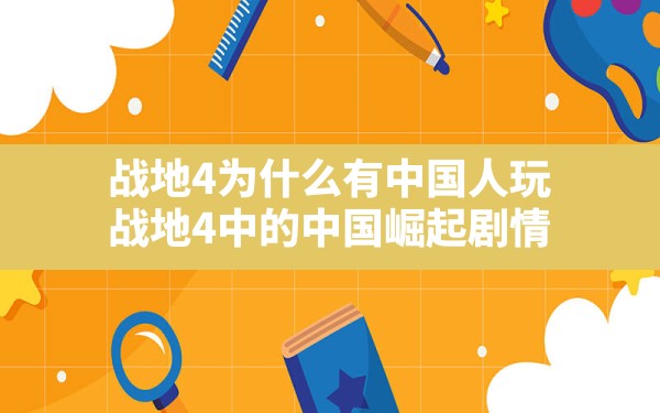 战地4为什么有中国人玩(战地4中的中国崛起剧情) - 凌海手游网