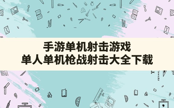 手游单机射击游戏,单人单机枪战射击大全下载 - 凌海手游网