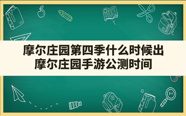 摩尔庄园第四季什么时候出,摩尔庄园手游公测时间 - 凌海手游网