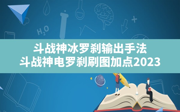 斗战神冰罗刹输出手法(斗战神电罗刹刷图加点2023) - 凌海手游网