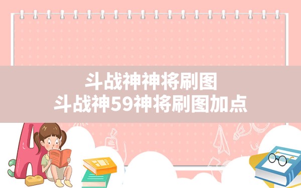 斗战神神将刷图,斗战神59神将刷图加点 - 凌海手游网