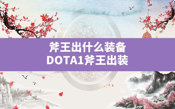 斧王出什么装备,DOTA1斧王出装 - 凌海手游网