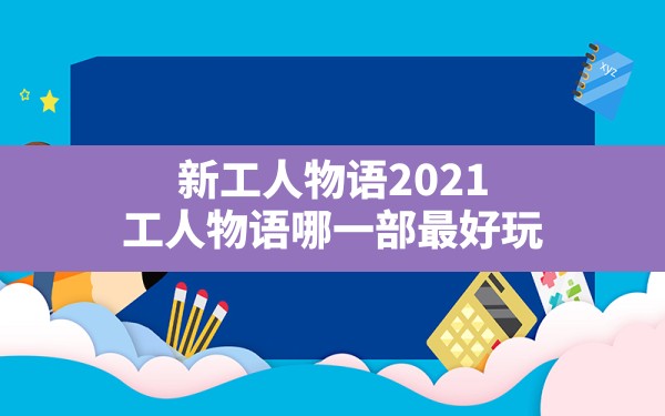 新工人物语2021,工人物语哪一部最好玩 - 凌海手游网