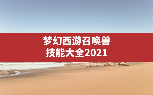 梦幻西游召唤兽技能大全2021,梦幻西游召唤兽技能表 - 凌海手游网