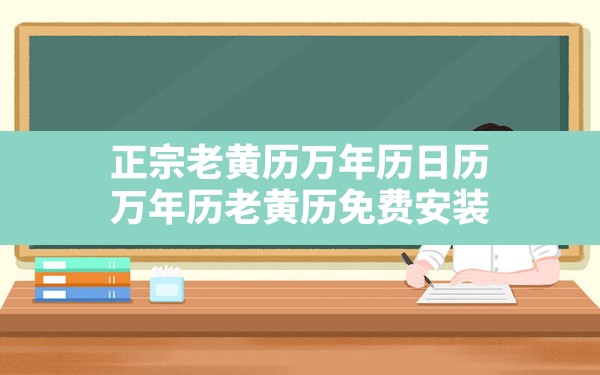 正宗老黄历万年历日历,万年历老黄历免费安装 - 凌海手游网