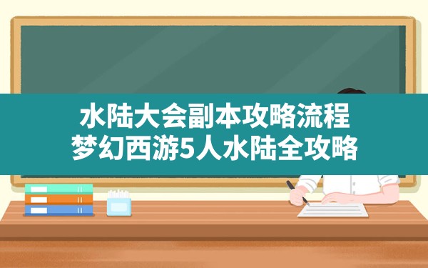 水陆大会副本攻略流程(梦幻西游5人水陆全攻略) - 凌海手游网