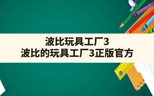 波比玩具工厂3,波比的玩具工厂3正版官方 - 凌海手游网