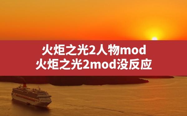 火炬之光2人物mod(火炬之光2mod没反应) - 凌海手游网